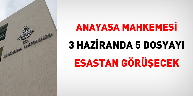 Anayasa Mahkemesi 3 Haziranda 5 dosyayı esastan görüşecek