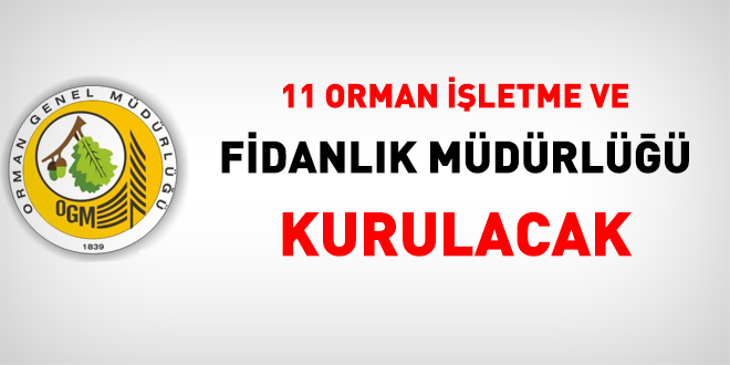 11 Orman letme ve Fidanlk Mdrl kurulacak