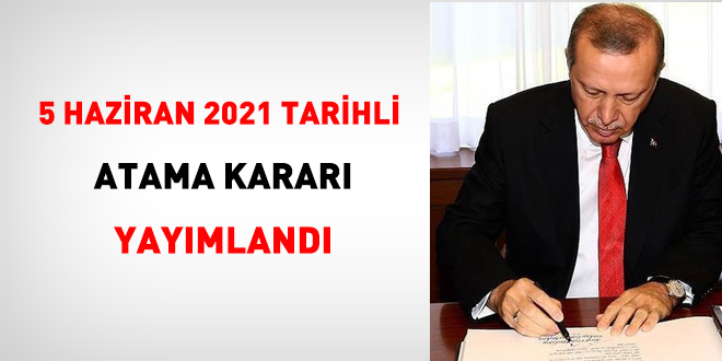 5 Haziran 2021 tarihli atama kararı yayımlandı