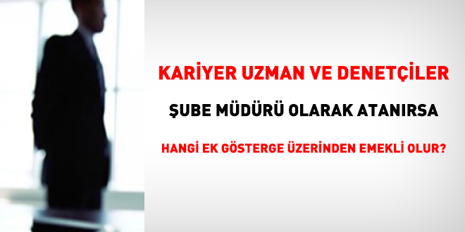 Kariyer uzmanlar, şube müdürü olarak atanırsa hangi ek gösterge üzerinden emekli olur?
