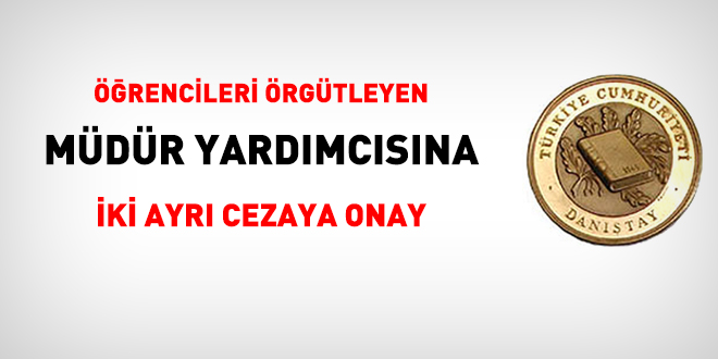 Öğrencileri örgütleyen müdür yardımcısına iki ayrı ceza