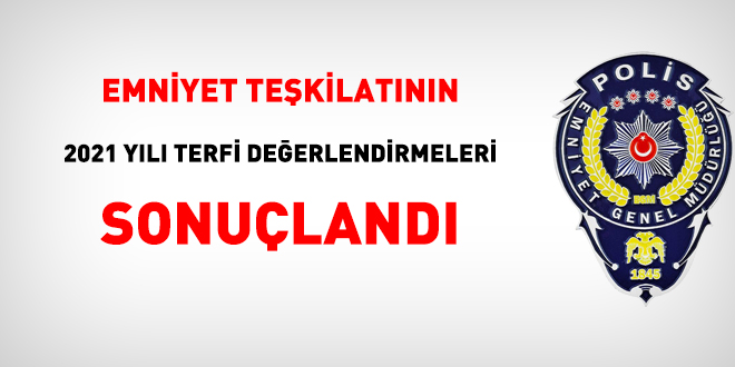 Emniyet teşkilatının 2021 yılı terfi değerlendirmeleri sonuçlandı