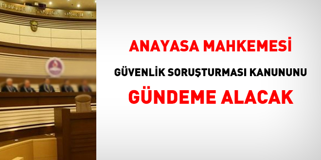 Anayasa Mahkemesi, Güvenlik Soruşturması Kanununu gündeme alacak