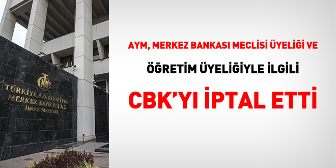 Merkez Bankası üyeliği ile öğretim üyeliğinin birleşebileceğine dair CBK'ya iptal kararı!