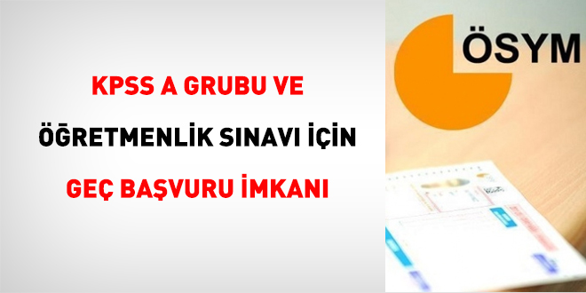 KPSS A Grubu ve Öğretmenlik için geç başvuru hakkı