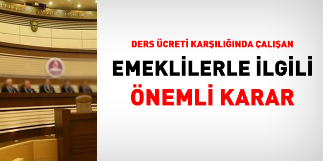 Ders ücreti karşılığında çalışan emeklilerle ilgili önemli karar
