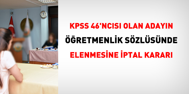 KPSS 46'ncs olan adayn retmenlik szlsnde elenmesine iptal karar