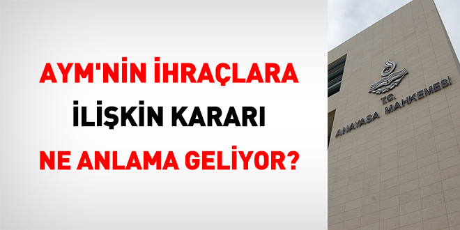 AYM'nin ihralara ilikin karar ne anlama geliyor?