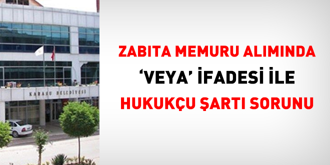 Zabta memuru almnda 'Veya' ifadesi ile hukuku art sorunu