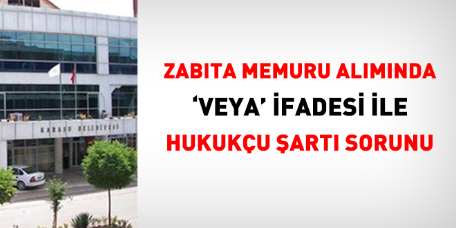 Zabıta memuru alımında 'Veya' ifadesi ile hukukçu şartı sorunu