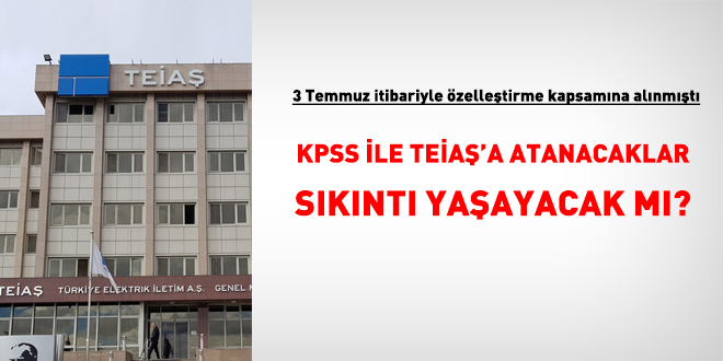 KPSS ile TEİAŞ'a atanacaklar sıkıntı yaşayacak mı?