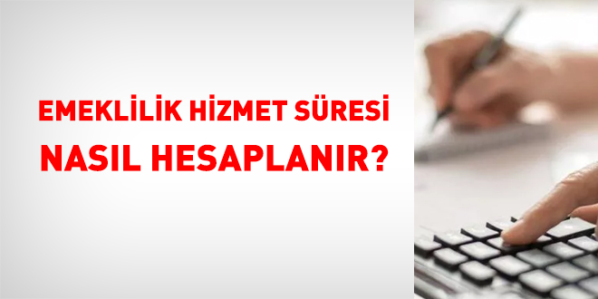 Emeklilik hizmet sresi nasl hesaplanr?