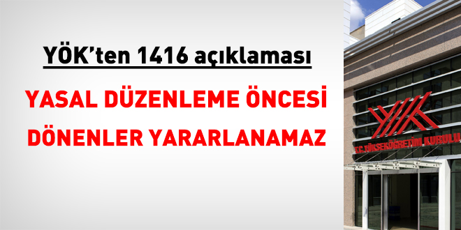 YÖK'ten 1416 açıklaması: Yasal düzenleme öncesi dönenler yararlanamaz