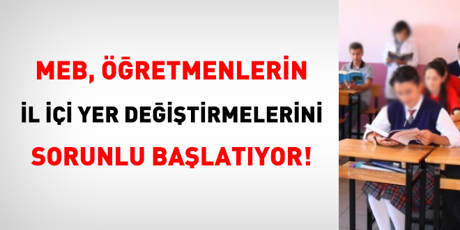 MEB, öğretmenlerin il içi yer değiştirmelerini sorunlu başlatıyor!