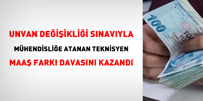 Mühendis, unvan değişikliğinde, maaş farkı davasını kazandı