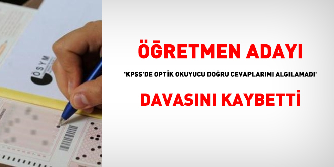 retmen aday, 'KPSS'de optik okuyucu doru cevaplarm alglamad' davasn kaybetti