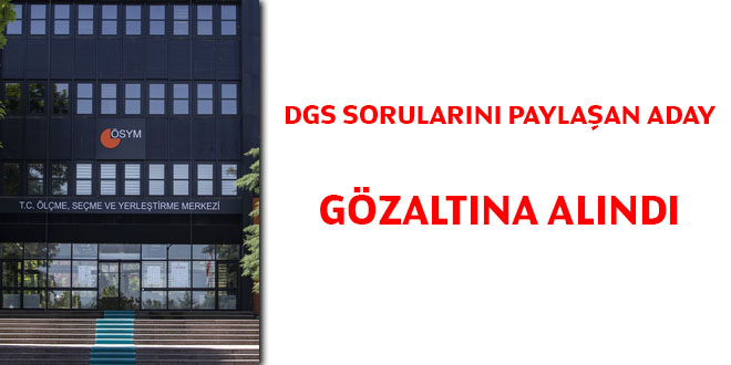 DGS sorularını paylaşan aday gözaltına alındı
