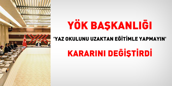 YÖK, 'yaz okulunu uzaktan eğitimle yapmayın' kararını değiştirdi