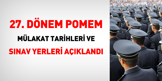 27. Dnem POMEM mlakat tarihleri ve snav yerleri akland