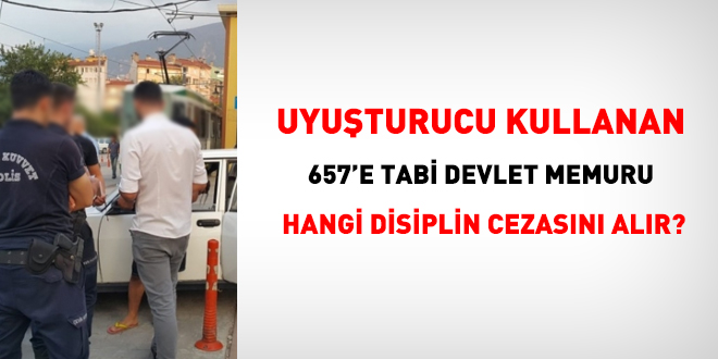 Uyuşturucu kullanan memur hangi disiplin cezasını alır?
