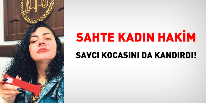Sahte kadın hakim, savcı kocasını da kandırdı!