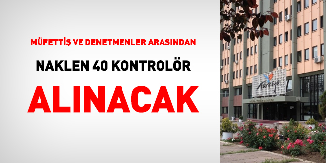 Mfetti ve denetmenler arasndan naklen 40 kontrolr alnacak