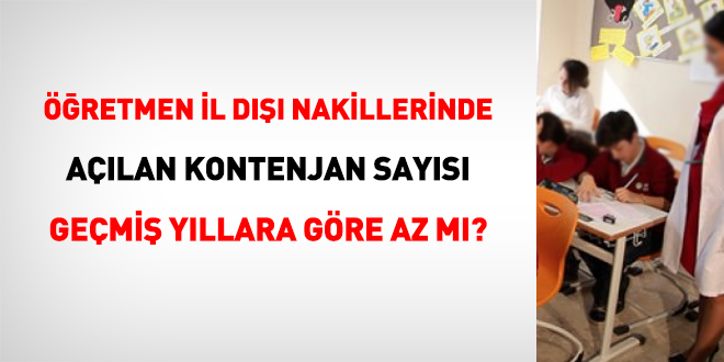 Öğretmen il dışı nakillerinde açılan kontenjan sayısı geçmiş yıllara göre az mı?