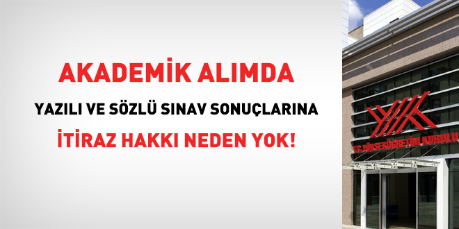 Akademik alımda, yazılı ve sözlü sınav sonuçlarına itiraz hakkı neden yok!