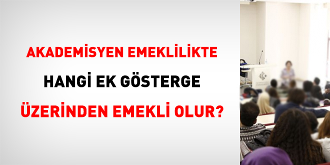 Akademisyen emeklilikte hangi ek gsterge zerinden emekli olur?