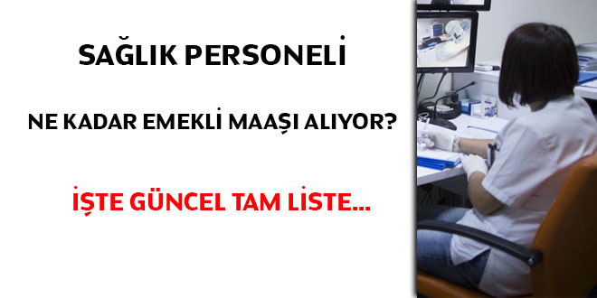 Sağlık personeli ne kadar emekli maaşı alıyor? İşte güncel tam liste....
