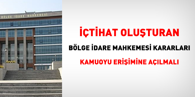 Bölge İdare Mahkemesinin temyize kapalı kararlarının erişime açılmasına öncelik verilmeli!