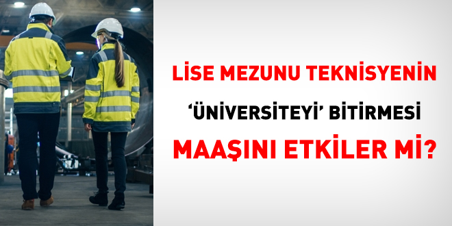 Lise mezunu teknisyenin, iki yllk niversiteyi bitirmesi halinde maa artar m?