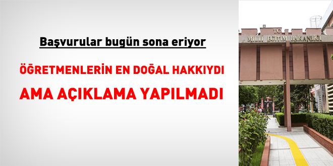 Mazeret tayini isteyen öğretmenlerin en doğal hakkıydı ama açıklama yapılmadı