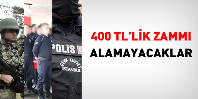 Emniyet ve askeri personel ile KM'ler 400 TL'lik zamm alamayacak