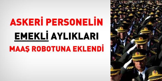 Askeri personelin emekli maaşları maaş robotuna eklendi