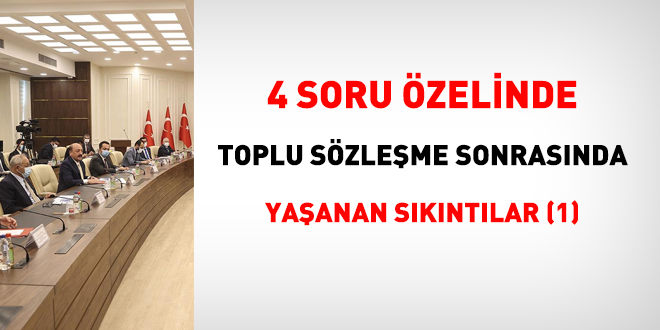 4 soru özelinde toplu sözleşme sonrasında yaşanan sıkıntılar