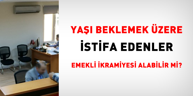 Yaşı beklemek üzere istifa edenler emekli ikramiyesi alabilirler mi?