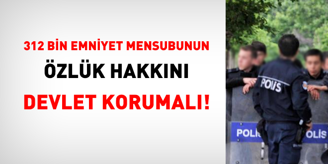 312 bin emniyet mensubunun hakkını Devlet korumalı