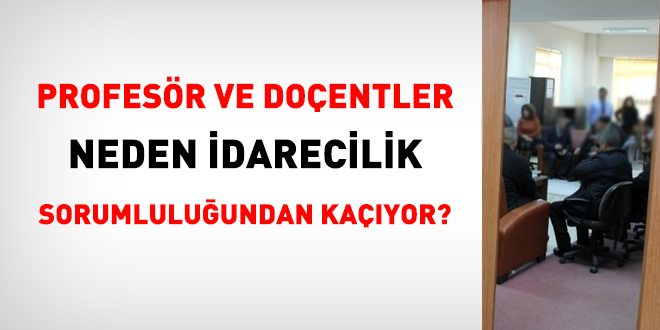 Akademisyenler, neden idarecilik sorumluluğunu almıyor?