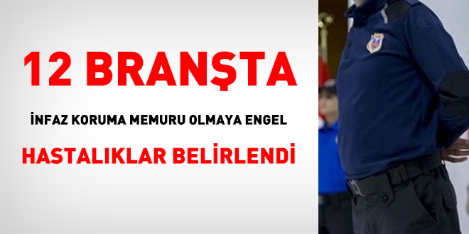 12 branşta infaz koruma memuru olmaya engel hastalıklar belirlendi