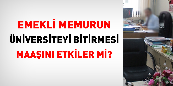 Emekli memurun niversiteyi bitirmesi maan etkiler mi?