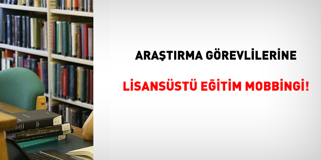 Araştırma görevlilerine lisansüstü eğitim mobbingi!