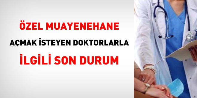Özel muayenehane açmak isteyen doktorlarla ilgili son durum