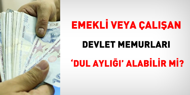 Emekli veya çalışan memurlar, 'dul aylığı' alabilir mi?