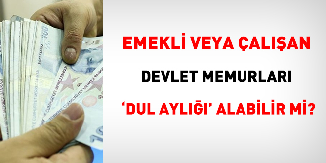 Emekli veya alan memurlar, 'dul ayl' alabilir mi?