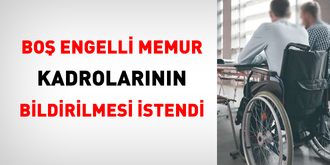 Boş engelli memur kadrolarının bildirilmesi istendi