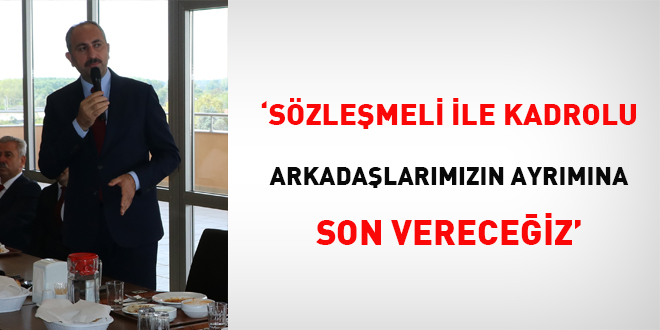 'Sözleşmeli ile kadrolu arkadaşlarımızın ayrımına son vereceğiz'