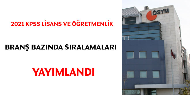 2021 KPSS lisans ve öğretmenlik branş bazında sıralamaları yayımlandı
