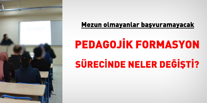 Mezun olmayanlar başvuramayacak. Pedagojik formasyon sürecinde neler değişti?