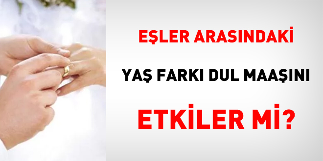 Eşler arasındaki yaş farkı dul maaşını etkiler mi?